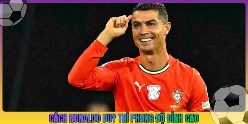 Cách Ronaldo duy trì phong độ đỉnh cao