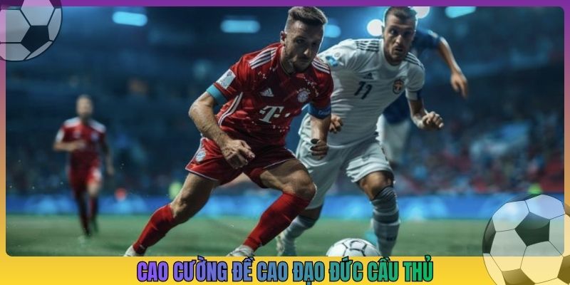 Cao Cường đề cao đạo đức cầu thủ