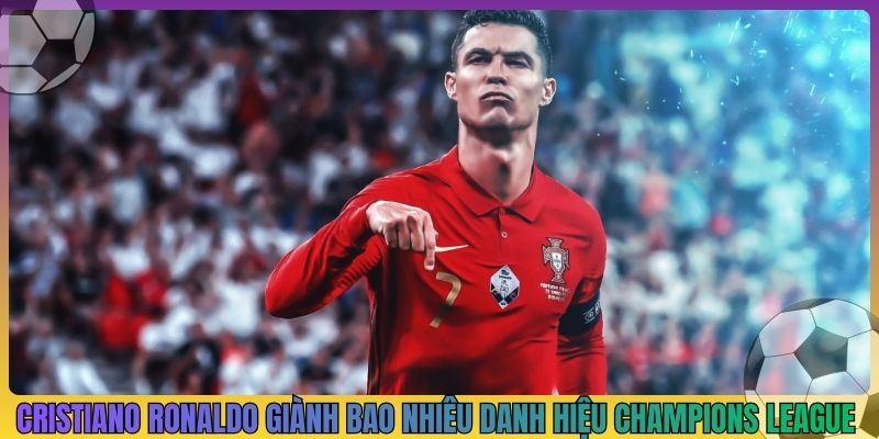 cristiano ronaldo đã giành bao nhiêu danh hiệu champions league trong sự nghiệp của mình_