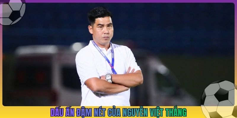 Dấu ấn đậm nét của Nguyễn Việt Thắng