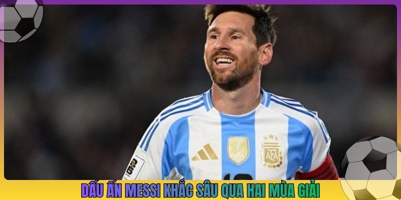 Dấu ấn Messi khắc sâu qua hai mùa giải