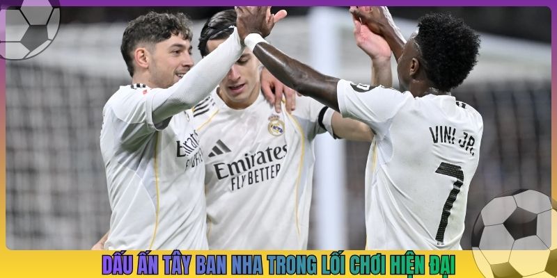 Dấu ấn Tây Ban Nha trong lối chơi hiện đại