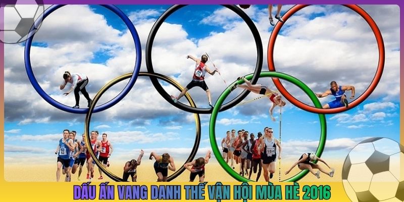 Dấu ấn vang danh thế vận hội mùa hè 2016