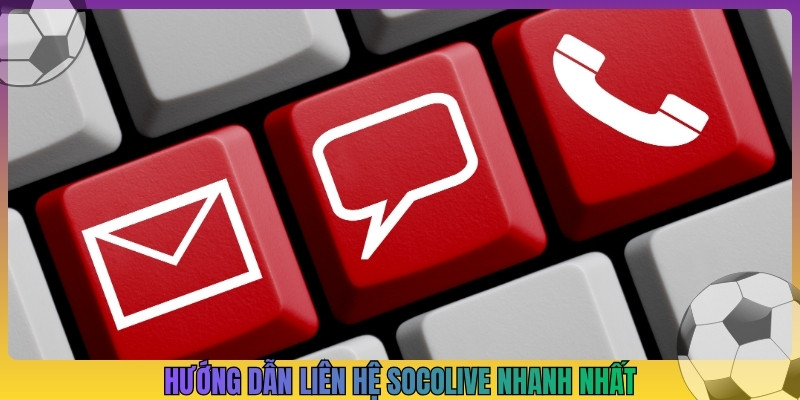 Hướng dẫn liên hệ Socolive nhanh nhất