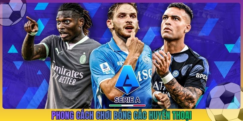 Phong cách chơi bóng các huyền thoại