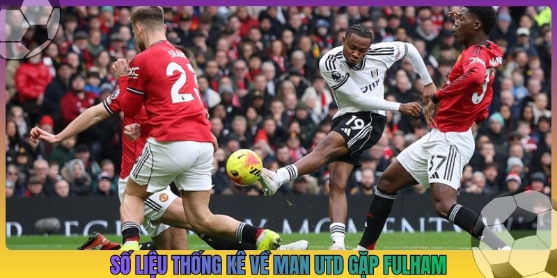 số liệu thống kê về man utd gặp fulham