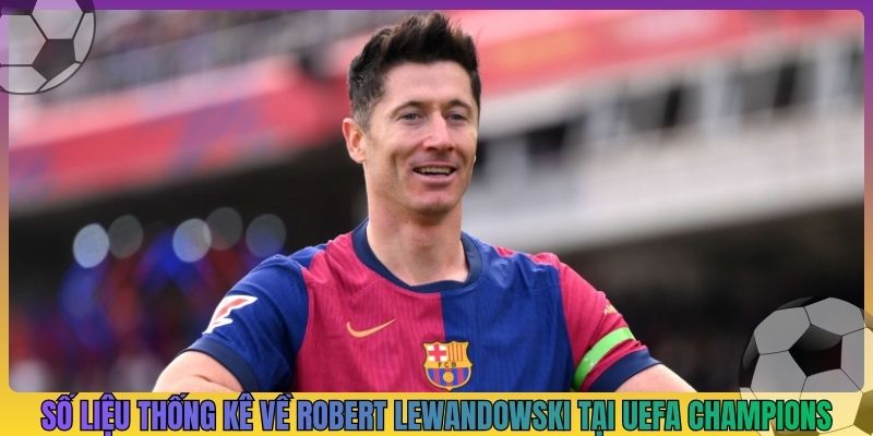 Số liệu thống kê về Robert Lewandowski tại UEFA Champions