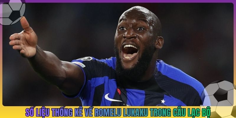 Số liệu thống kê về Romelu Lukaku trong câu lạc bộ