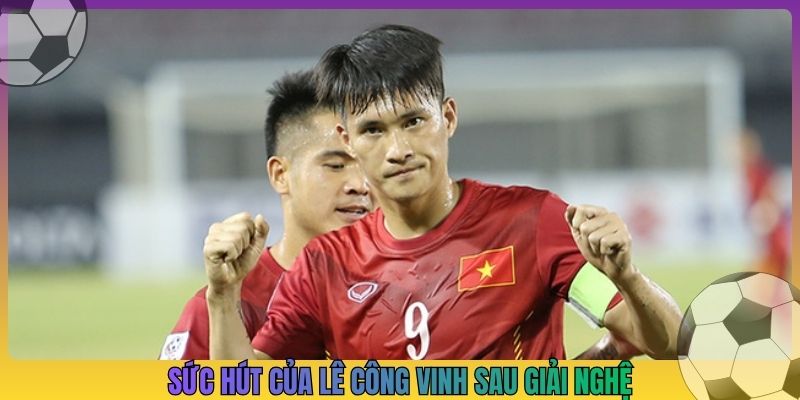 Sức hút của Lê Công Vinh sau giải nghệ