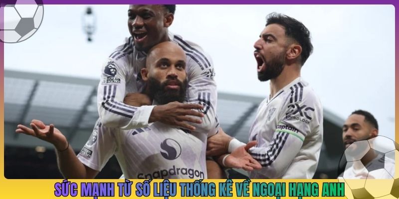 Sức mạnh từ số liệu thống kê về ngoại hạng anh