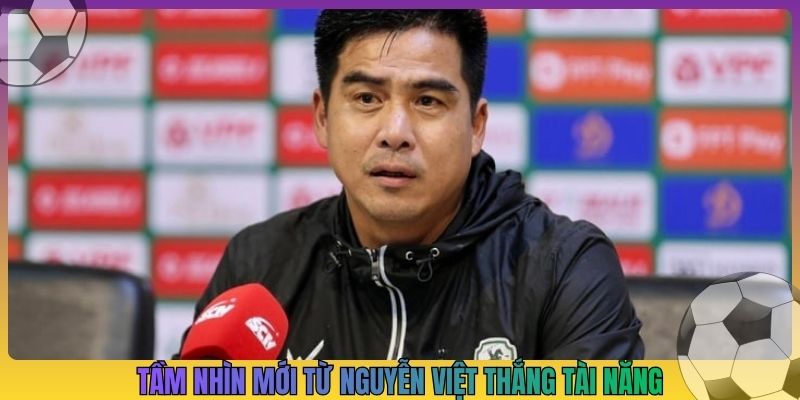 Tầm nhìn mới từ Nguyễn Việt Thắng tài năng