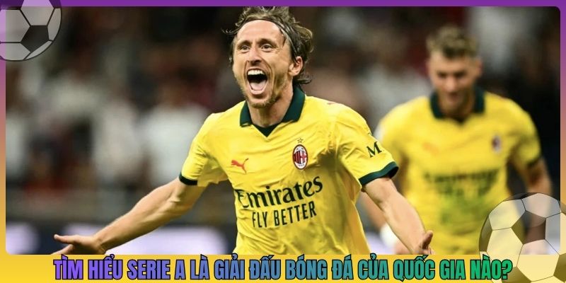 Tìm hiểu serie A là giải đấu bóng đá của quốc gia nào?