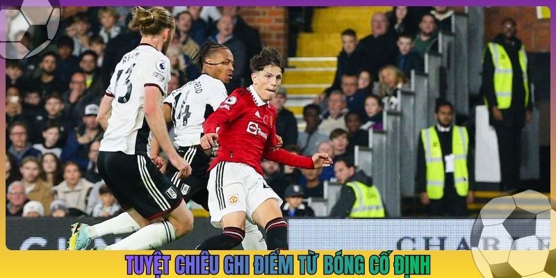 Tuyệt chiêu ghi điểm từ bóng cố định